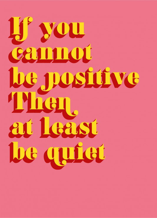 If You Cannot Be Positive