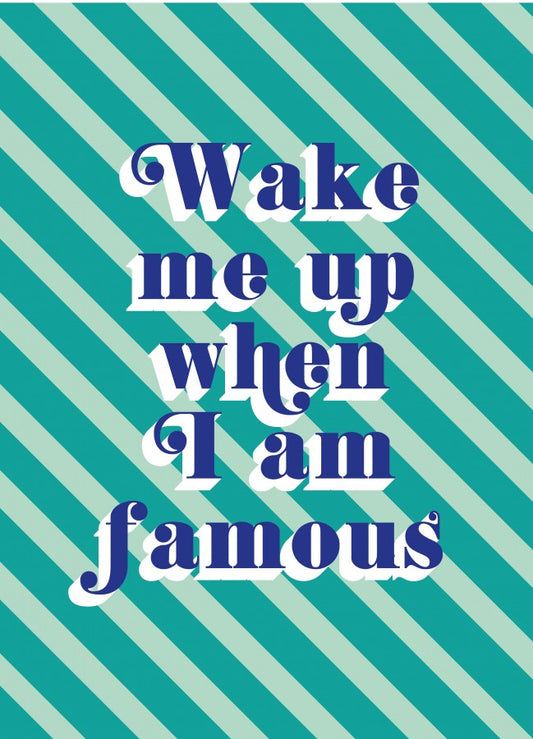 Wake Me Up When I am Famous